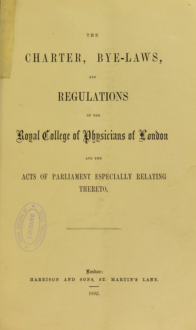 THE CHARTER, RYE-LAWS, AND REGULATIONS OF THE |lopl Allege of of AND THE ACTS OF PARLIAMENT ESPECIALLY RELATING THERETO. bonbon: HARRISON AND SONS, ST. MARTIN’S LANE. 1892.