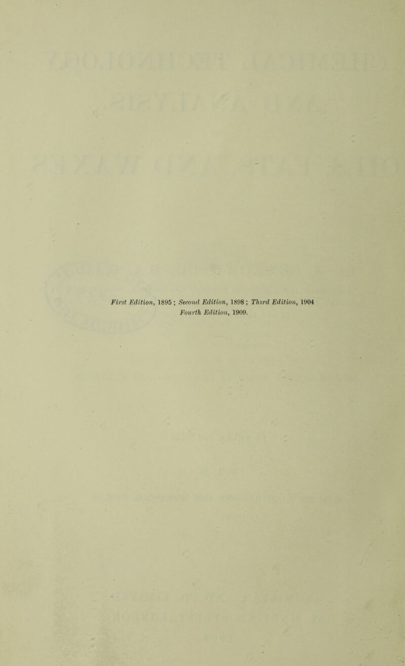 First Edition, 1895 ; Second Edition, 1898 ; Third Edition, 1904 Fourth Edition, 1909.