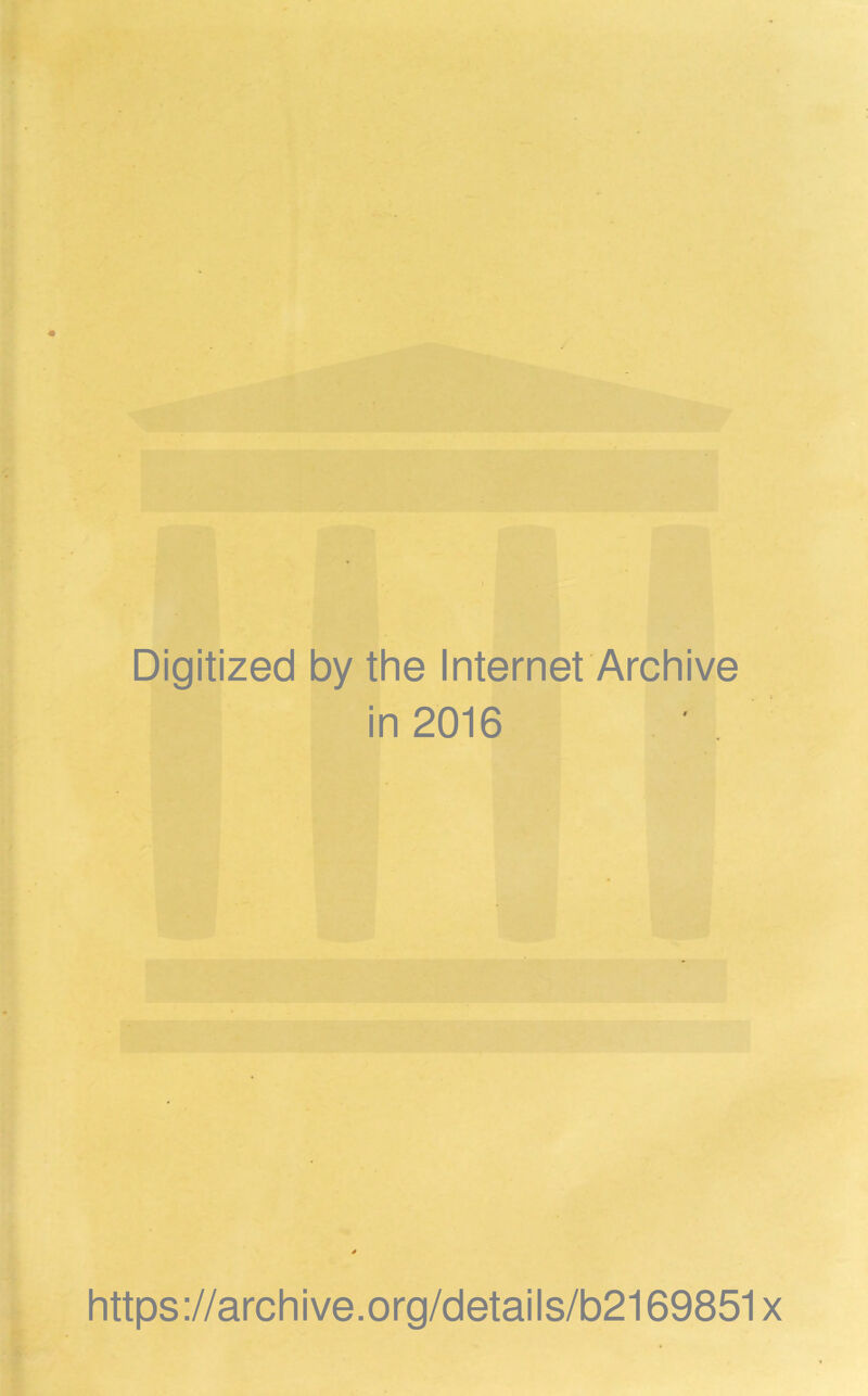 Digitized by the Internet Archive in 2016 https ://arch i ve .org/detai Is/b2169851 x