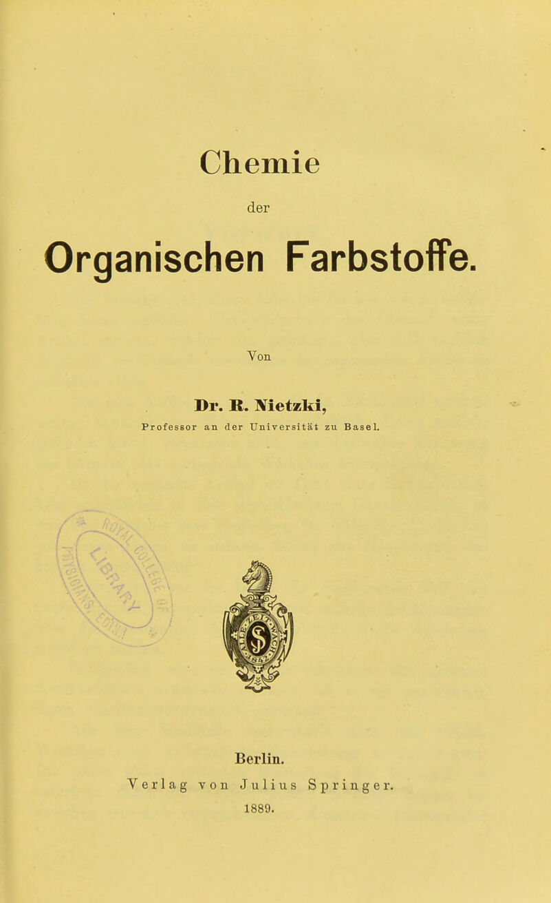 Chemie der Organischen Farbstoffe. Von Dr. R. Metzki, Professor an der Universität zu Basel. Verlag Berlin. von Julius 1889. Springer.
