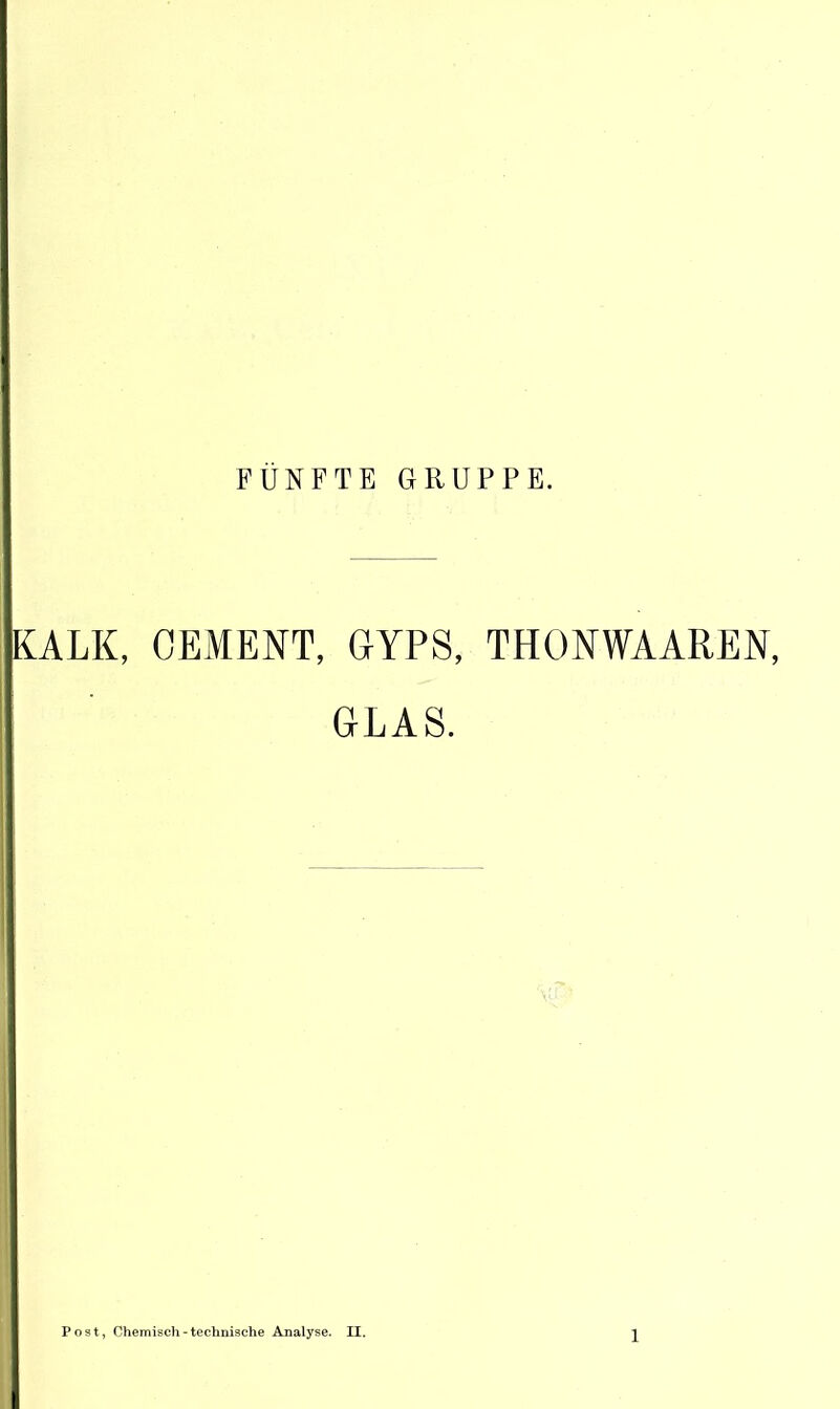 FÜNFTE GRUPPE. KALK, GEMENT, GYPS, THONWAAREN, GLAS.