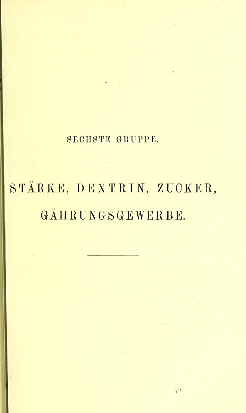 SECHSTE GRUPPE. STÄRKE, DEXTRIN, ZUCKER, GÄHRUNGSGEWERBE.