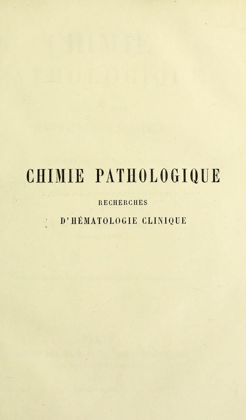 CHIMIE PATHOLOGIQUE RECHERCHES D’HÉMATOLOGIE CLINIQUE