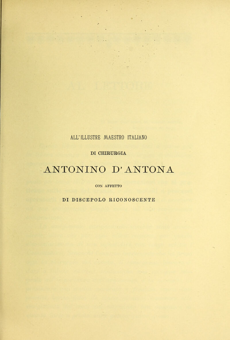 ALL'ILLUSTRE MAESTRO ITALIANO DI CHIRURGIA ANTONINO D'ANTONA CON AFFETTO DI DISCEPOLO RICONOSCENTE