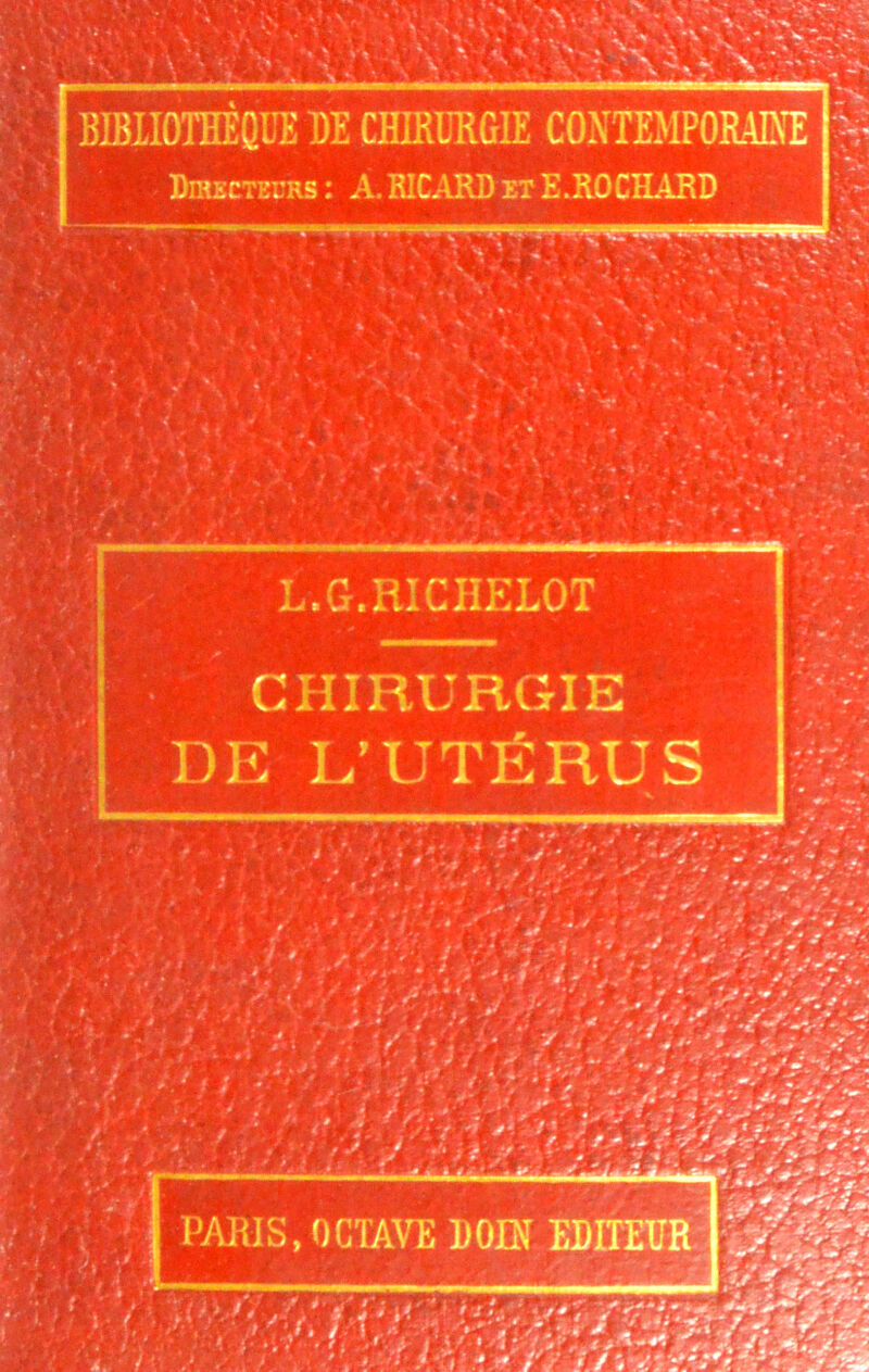 BIBLIOTHEQUE HE CHIRURGIE CONTEMPORAINE Directeurs : A. RICARD et E.ROCÏÏARD PARIS, OCTAVE l)OIN EDITEUR