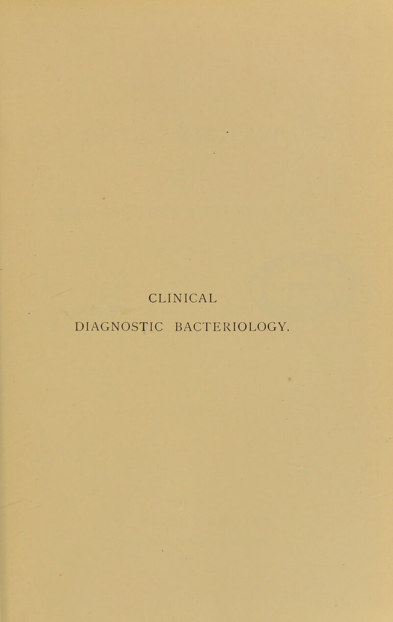 CLINICAL DIAGNOSTIC BACTERIOLOGY.