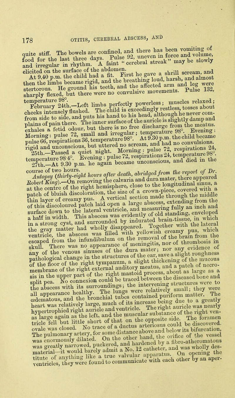 OTITIS, CEREBRAL ABSCESS, AND qnite stiff The bowels a^conto^and ^£*t •SS&tiErt f^cM streak may be slowly elicited on the surf ace of the abdomen and Morning: pulse,72, small and Regular; temperature=88 in a strong cyst, and surrounded ^ ^vuated biam ^ssue as large again as the leit,ana, tne , . -d The foramen