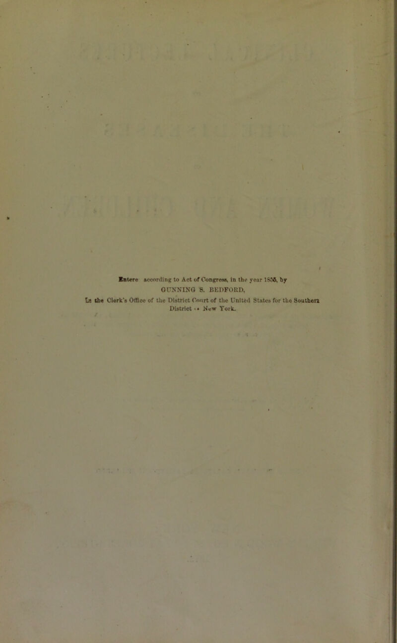 Knt«re (cconling to Act of Oongreea, io the year 1SS&, by OITSNINQ 8. BEDFORD, La the Clerk'a Office of the District Court of the United States fur the Soulhon District •• Hew York. /