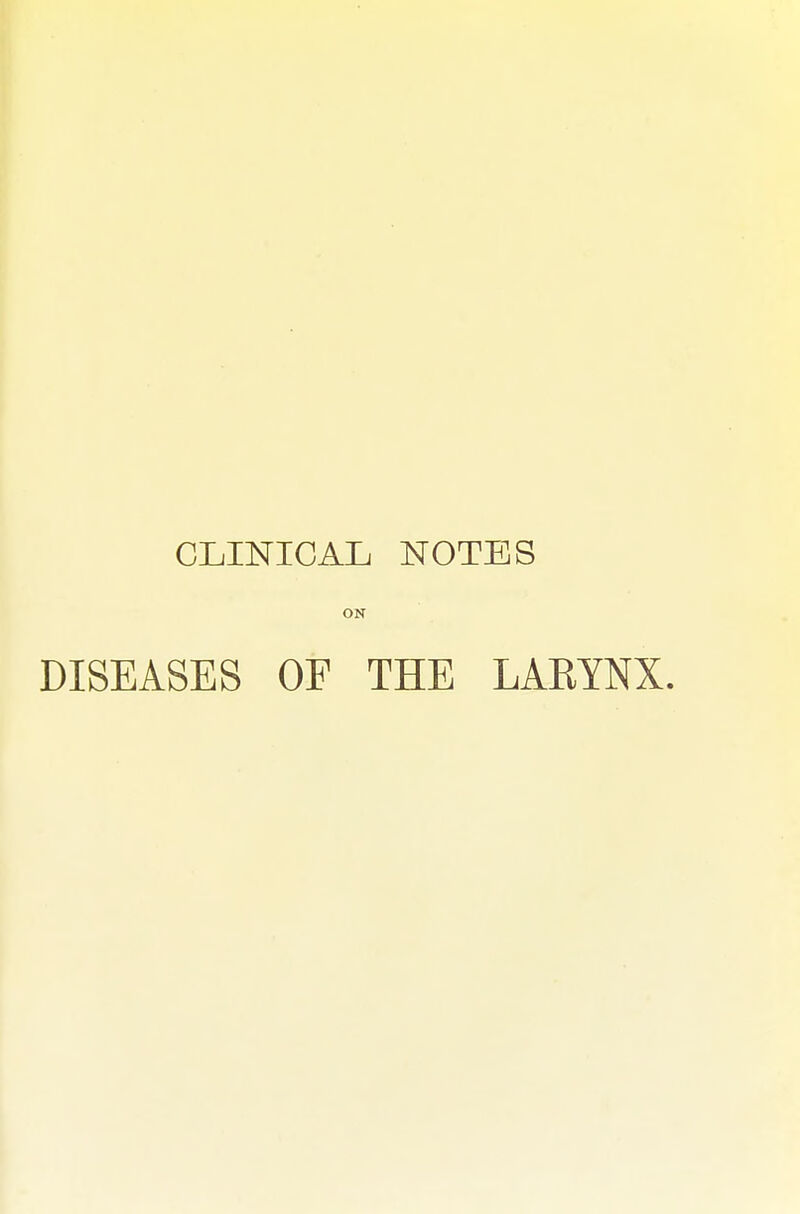 CLINICAL NOTES ON DISEASES OF THE LARYNX.