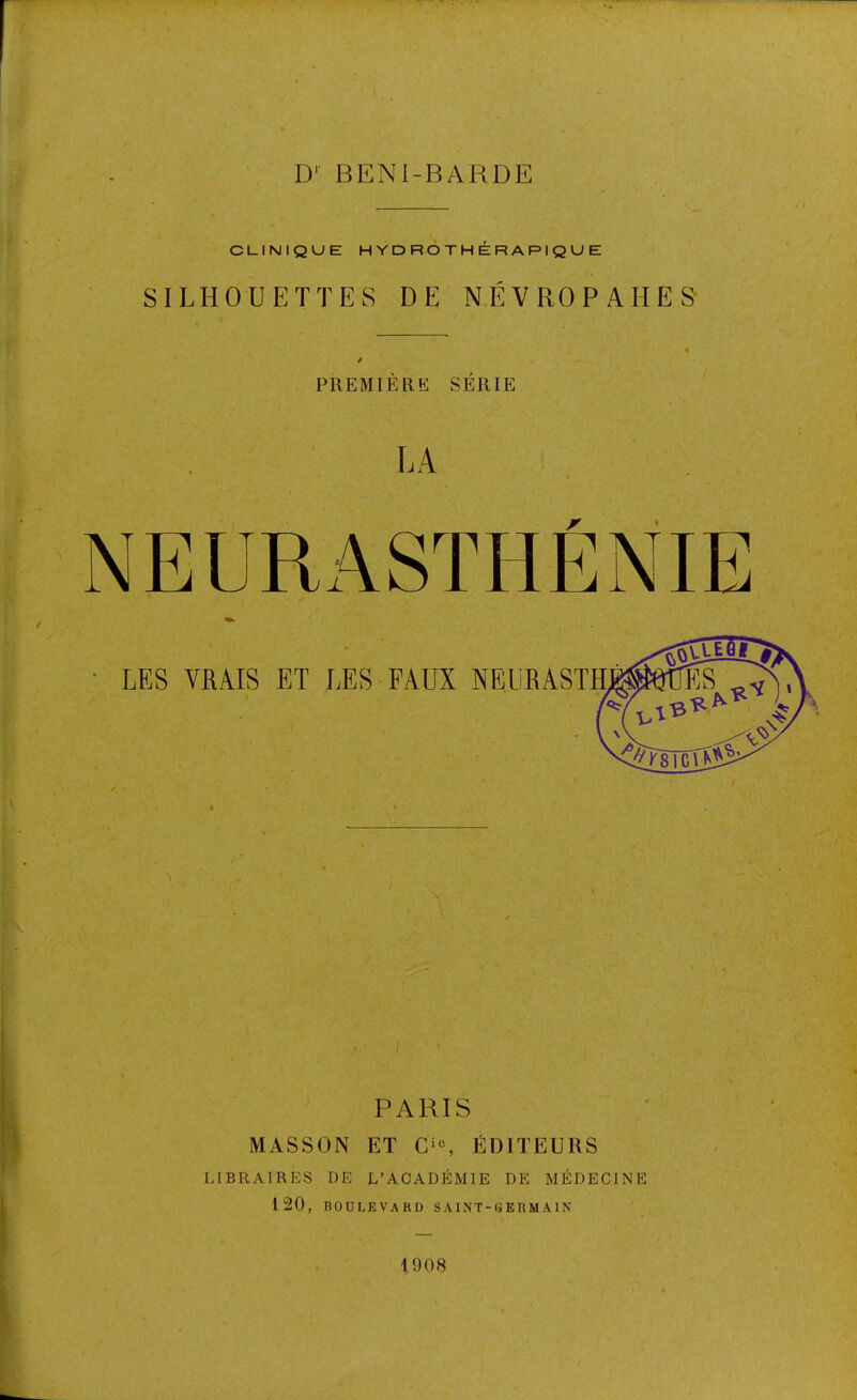 D' BENl-BARDE CLINIQUE HYDROTHERAPIQUE SILHOUETTES DE NEVROPAHES PREMIERE SERIE PARIS MASSON ET EOITEURS LIBRAIRES DE L’ACADEMIE DE MEDECINE 120, BOULEVARD SAINT-GERMAIN 1008