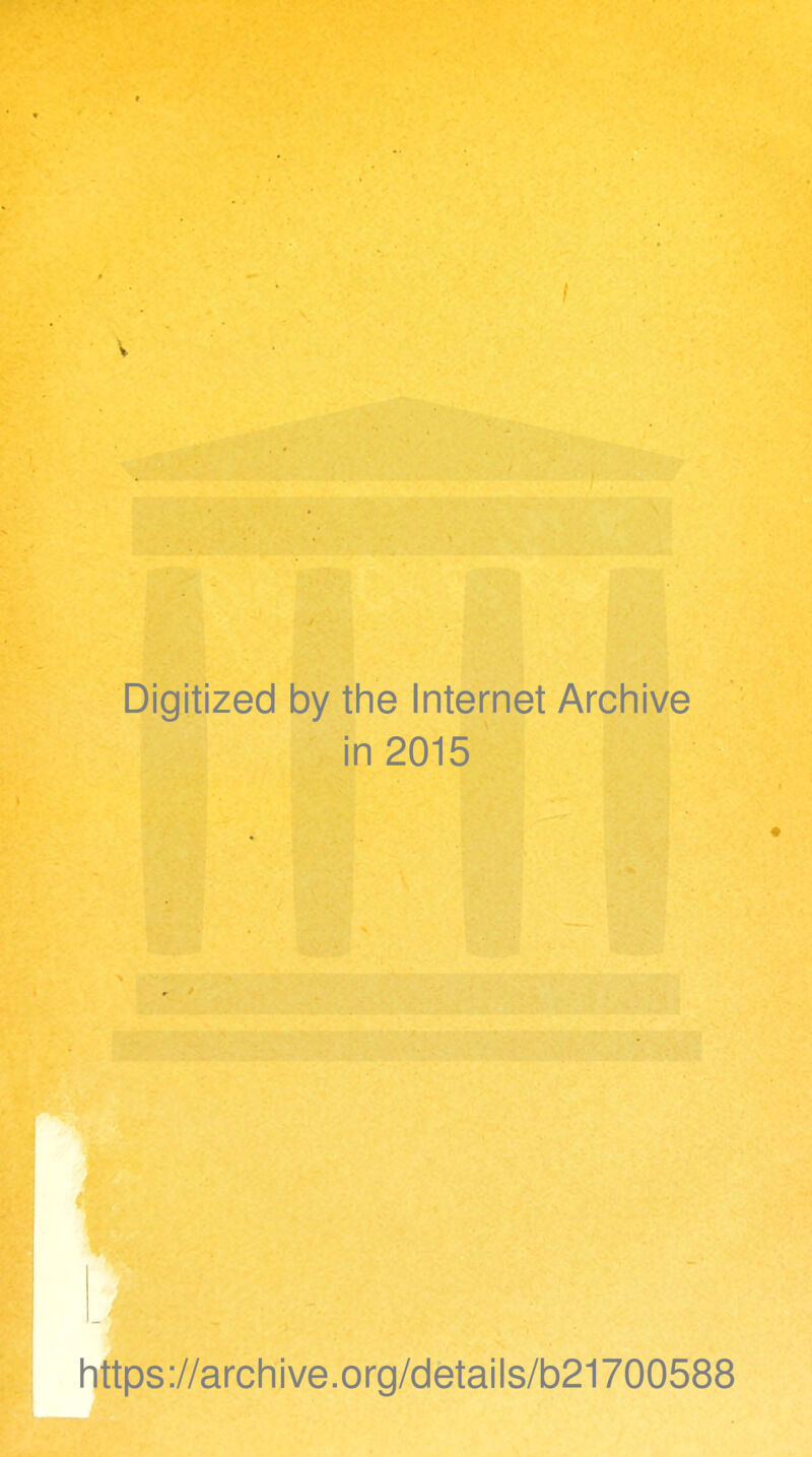 Digitized by the Internet Archive in 2015 ♦ https://archive.org/details/b21700588