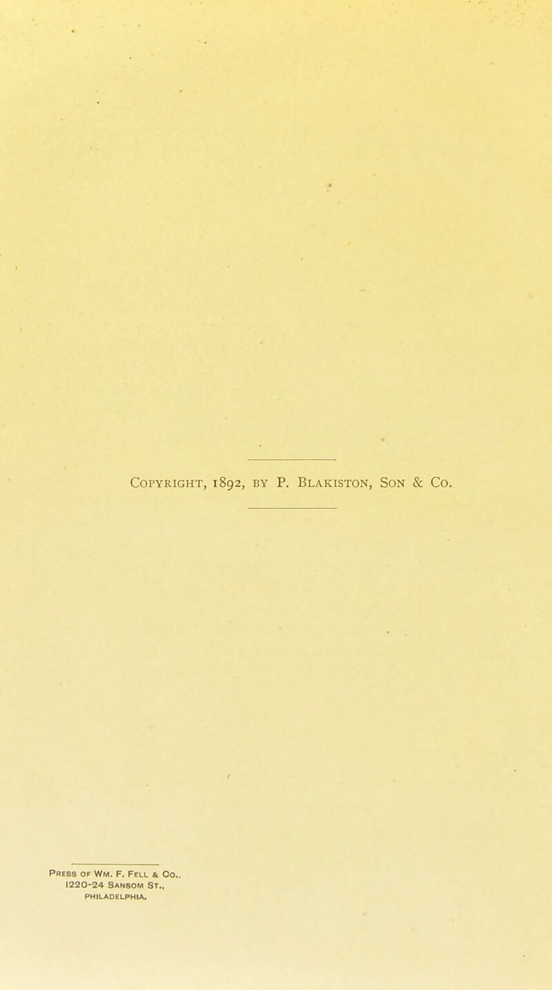 Copyright, 1892, by P. Blakiston, Son & Co. Press of Wm. F. Fell & Co., 1220-24 Sansom St., philadelphia.