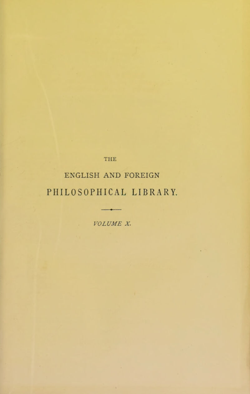 THE ENGLISH AND FOREIGN PHILOSOPHICAL LIBRARY. VOLUME X.