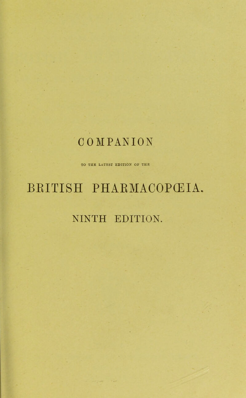 COMPANION TO THB LATEST EDITION OF THE BRITISH PHARMACOPOEIA. NINTH EDITION.