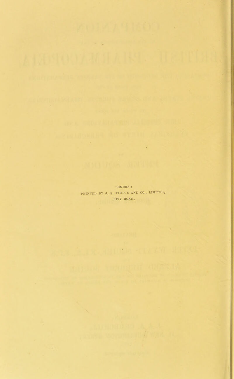 LONDON I PRINTED BY J. S. VIRTUE AND CO., LIMITED, CITY ROAD,