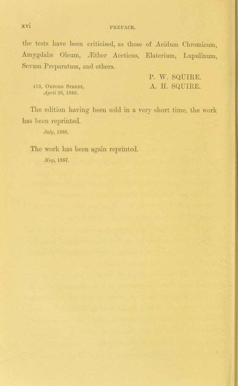 XY1 file tests have been criticised, as those of Acidurn Chromicum, Amygdala; Oleum, -ZEther Aceticus, Elaterium, Lupulinum, Sevum Preparatum, and others. P. W. SQUIRE. 413, Oxford Street, A. H. SQUIRE. April 20, 1886. The edition having been sold in a very short time, the work has been reprinted. July, 1886. The work has been again reprinted. May, 188-7.