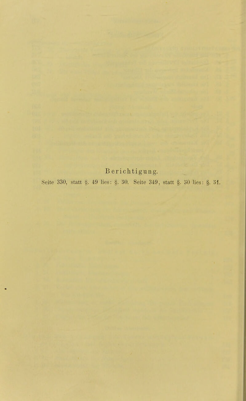 Berichtigung. Seite 330, statt §. 49 lies: §. SO. Seite 349, statt §. SO lies: §. Sl.