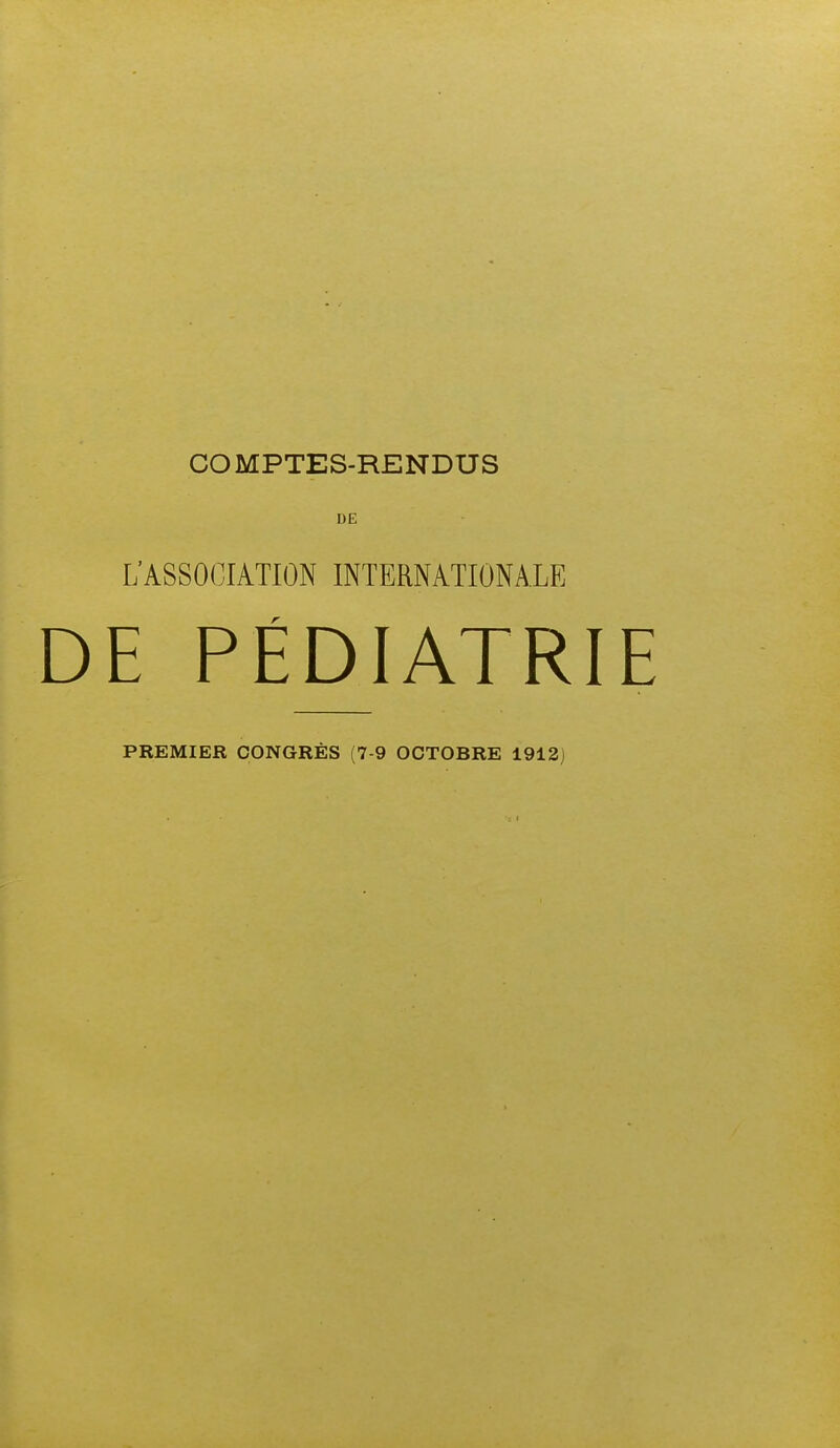 CO MPTES-RENDUS DE L'ASSOCIATION INTERNATIONALE DE PÉDIATRIE PREMIER CONGRÈS (7 9 OCTOBRE 1912)