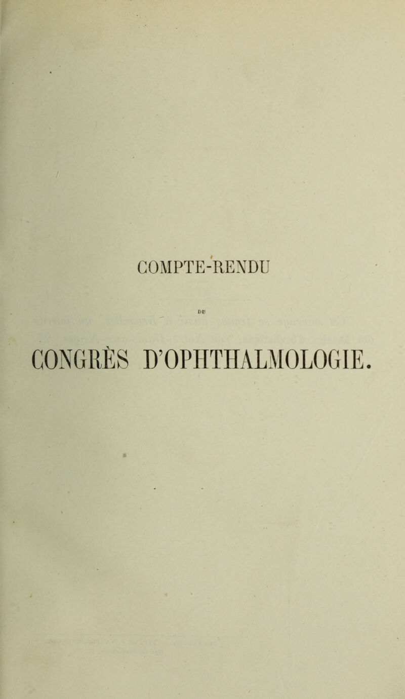 COMPTE-RENDU DU CONGRÈS D’OPÏÏTHALMOLOGIE.