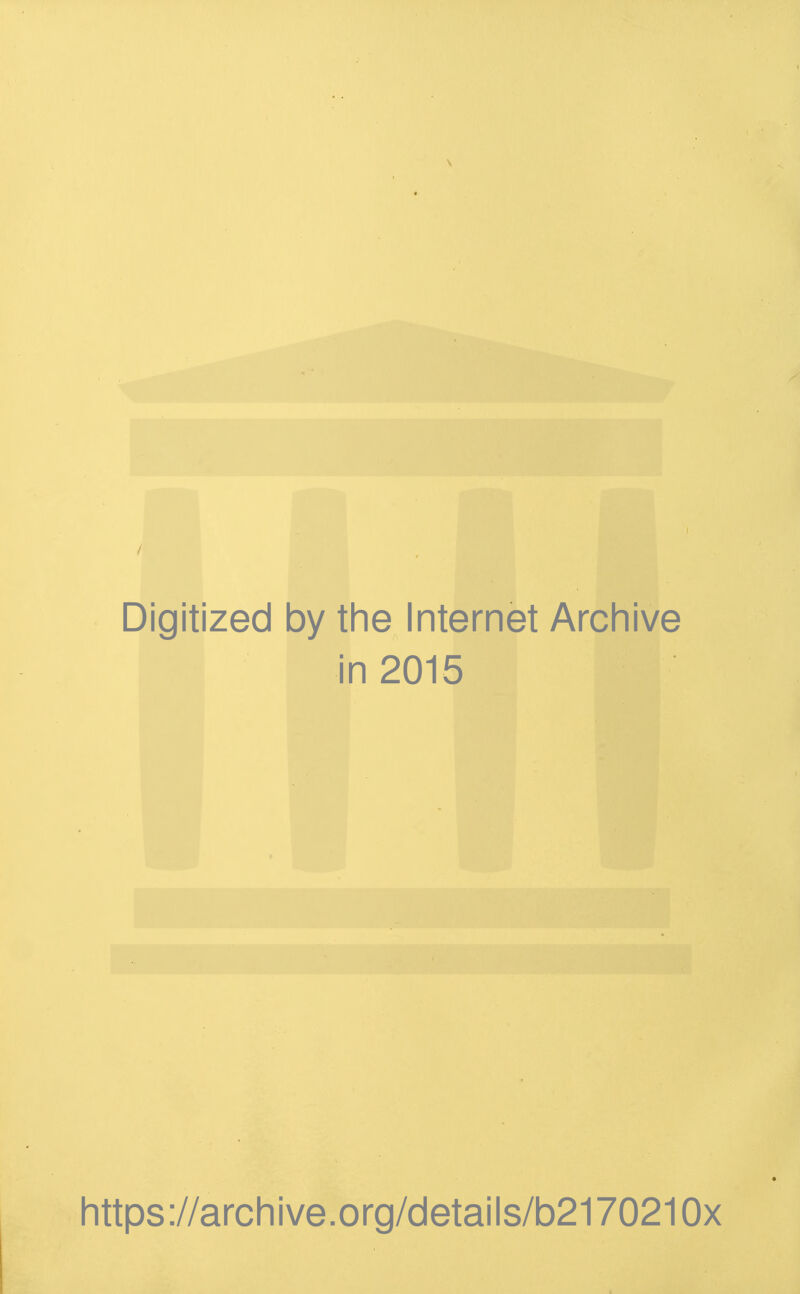 / Digitized by the Internet Archive in 2015 inttps ://arc li i ve. o rg/detai I s/b2170210x