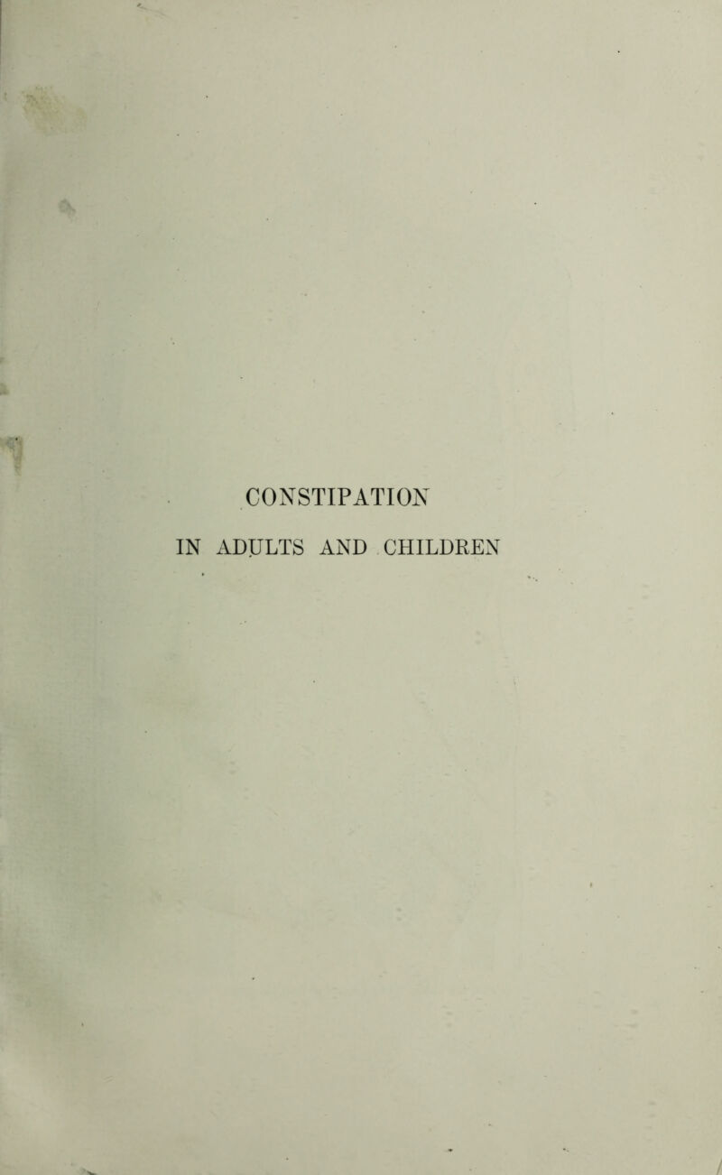 CONSTIPATION IN ADULTS AND CHILDREN