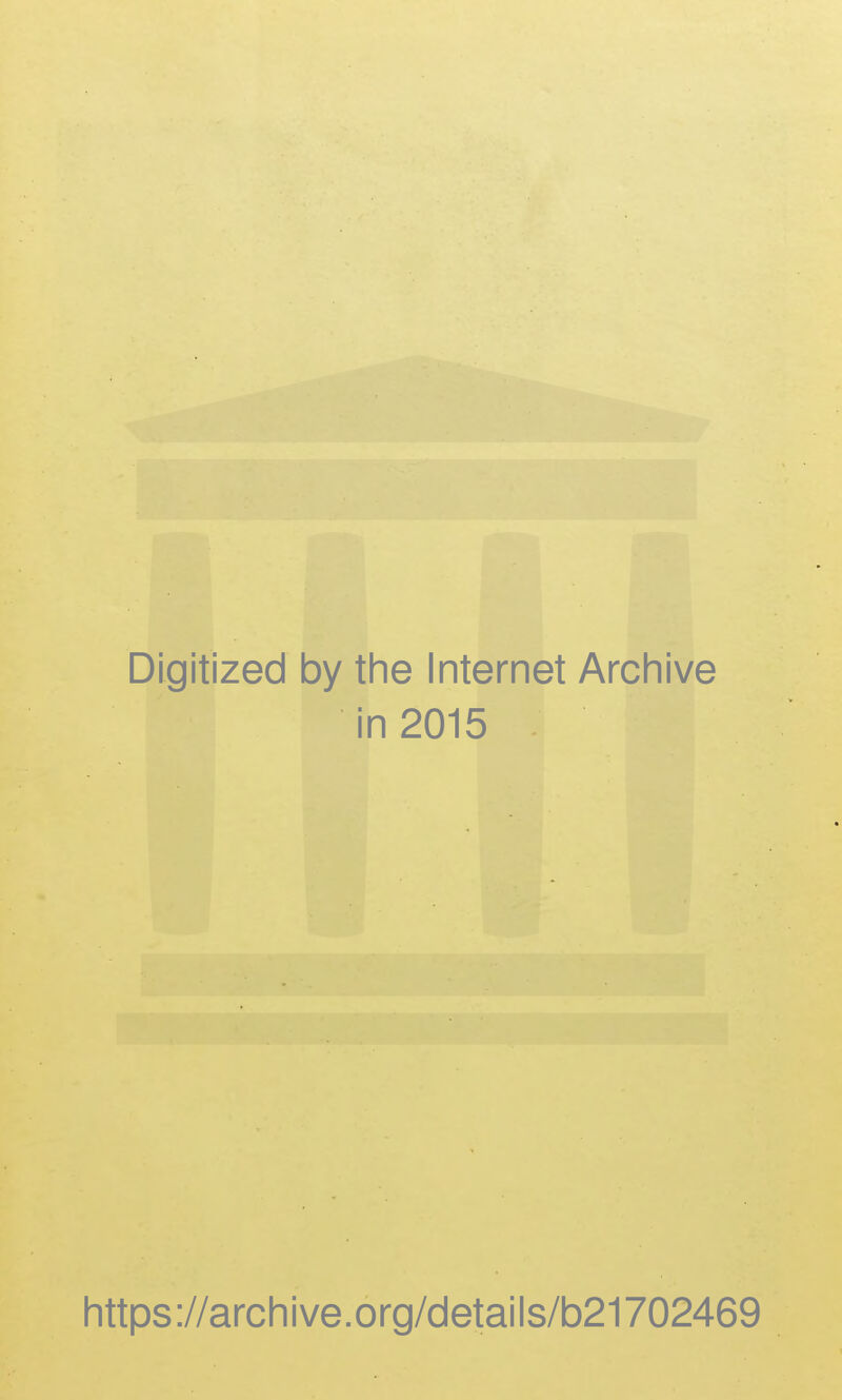 Digitized by the Internet Archive in 2015 https://archive.org/details/b21702469