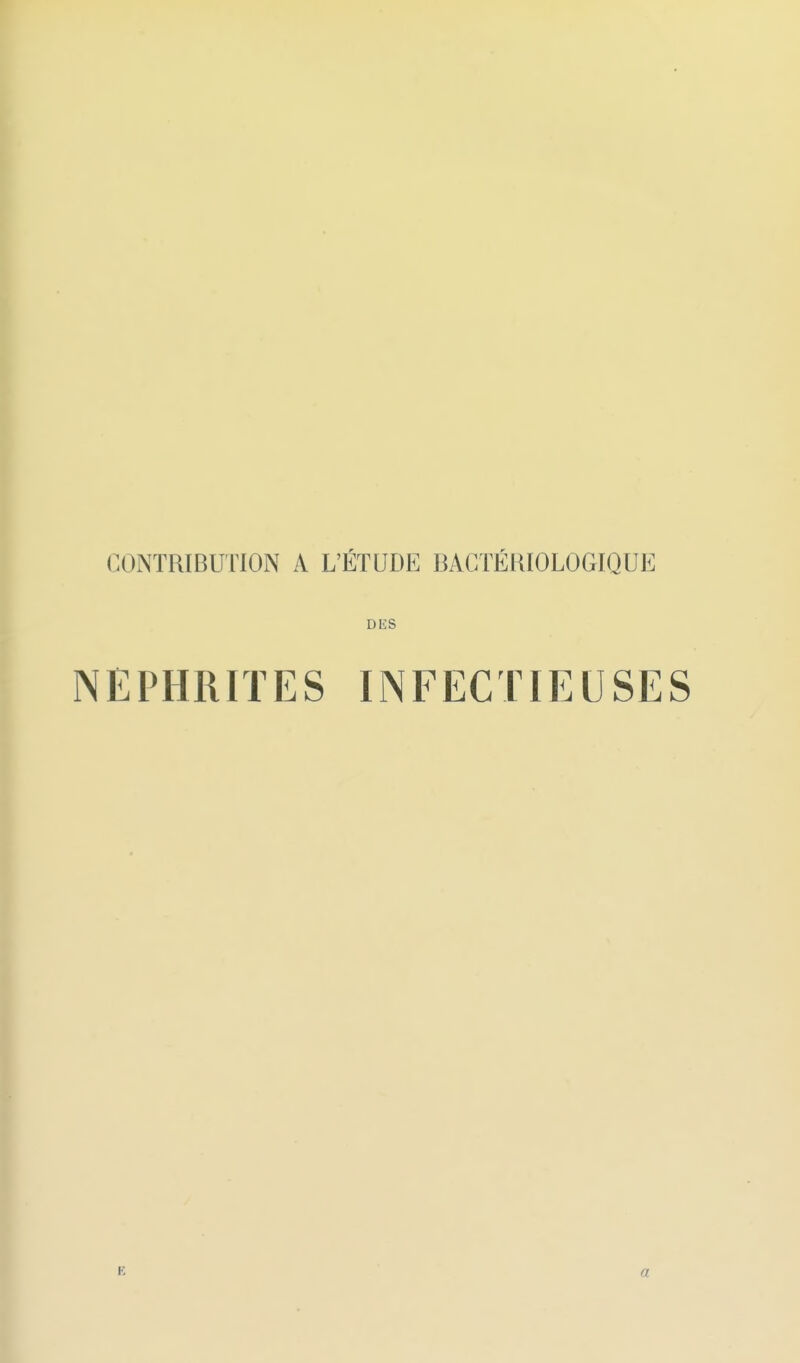 CONTRIBUTION A L'ÉTUDE BAGTÉIIIOLOGIQUE DES NEPHRITES INFECTIEUSES K a