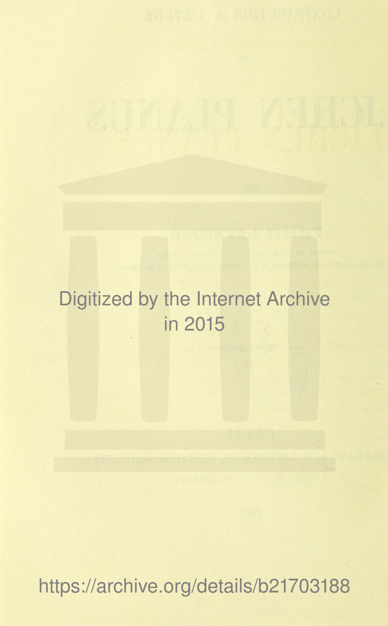 Digitized by the Internet Archive in 2015 https://archive.org/details/b21703188