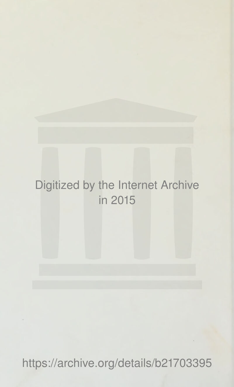 Digitized by the Internet Archive in 2015 https://archive.org/details/b21703395 !