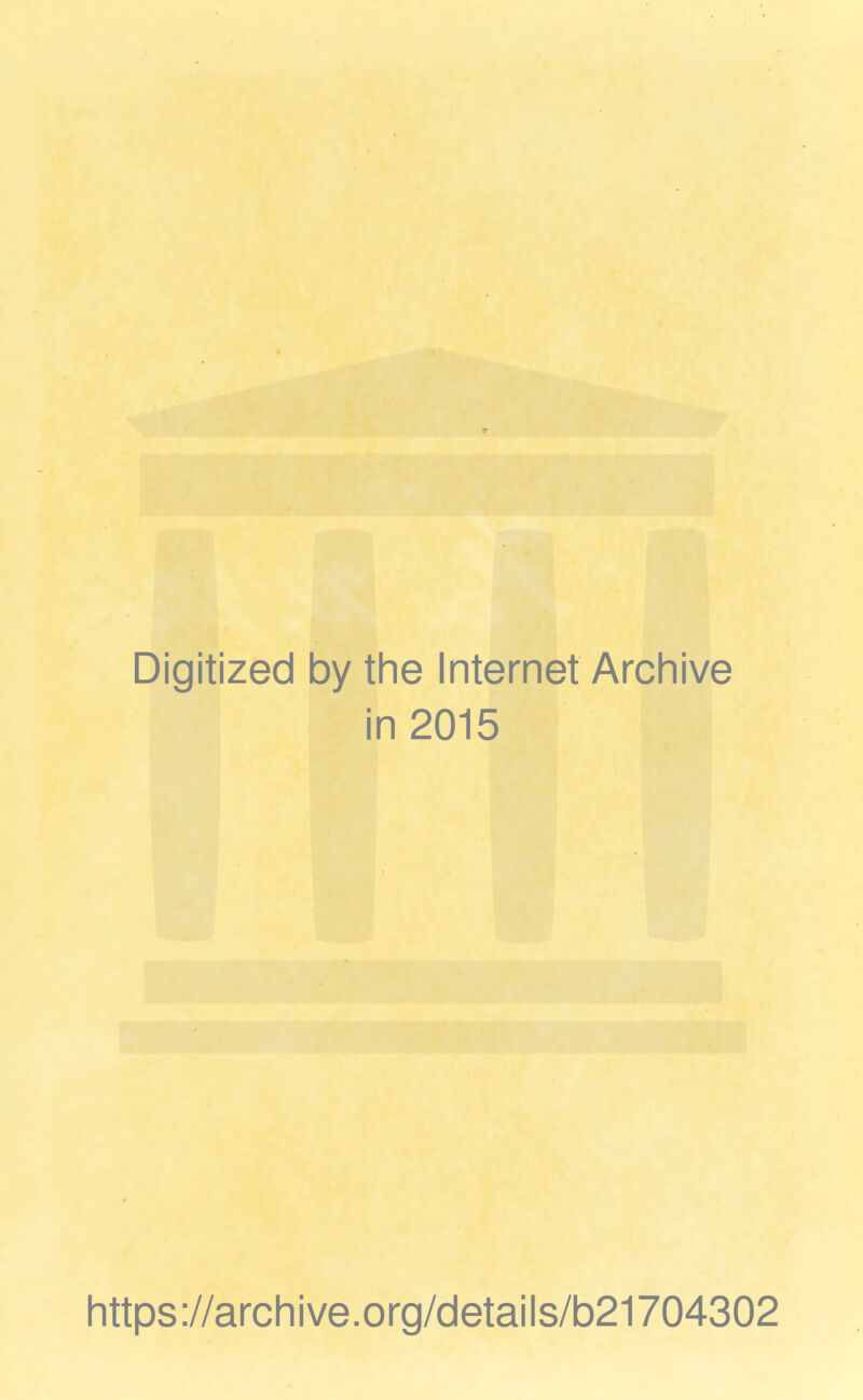 Digitized by the Internet Archive in 2015 https://archive.org/details/b21704302