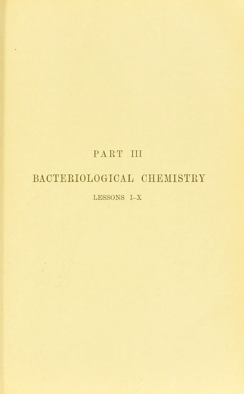 PART III BACTERIOLOGICAL CHEMISTRY LESSONS I-X