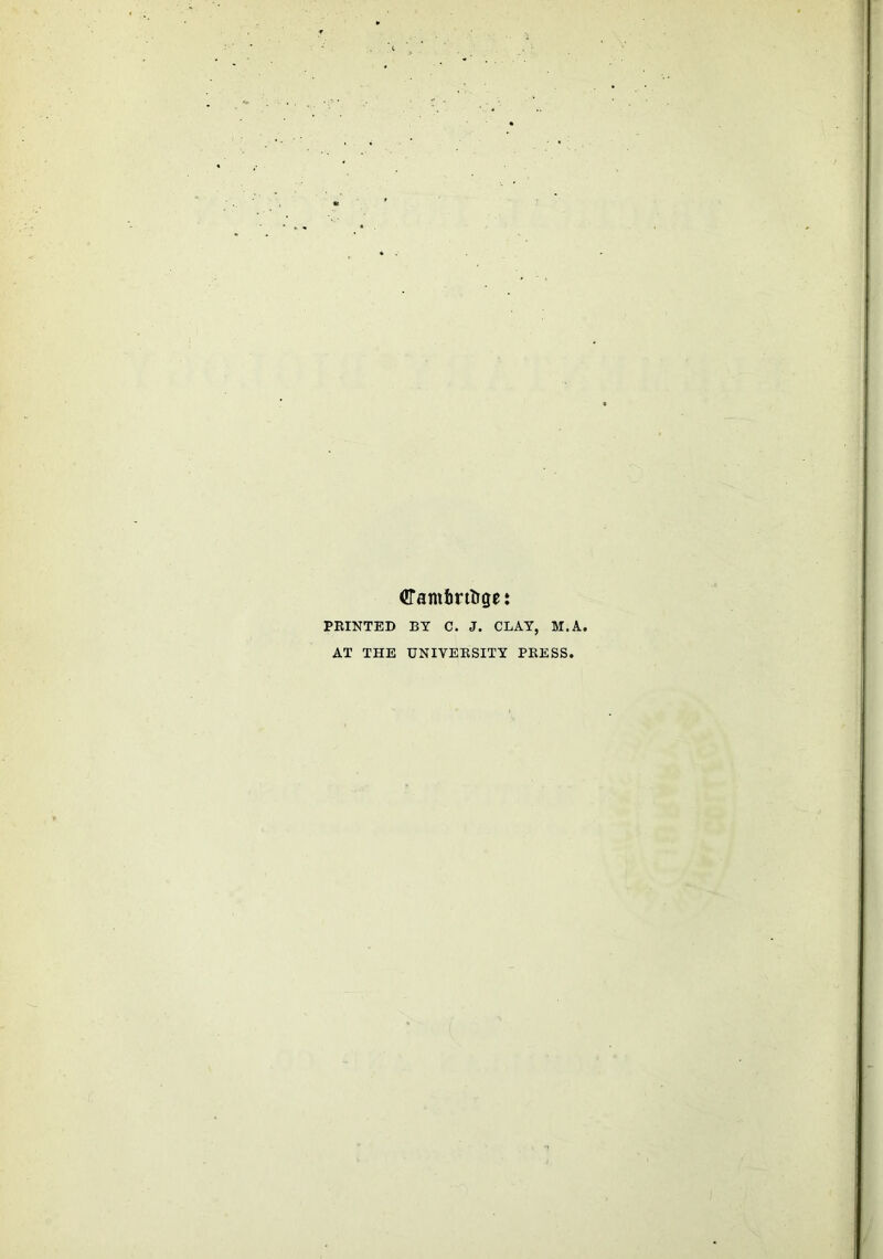 (JTamfcrttrge: PRINTED BY C. J. CLAY, M.A. AT THE UNIVERSITY PRESS.