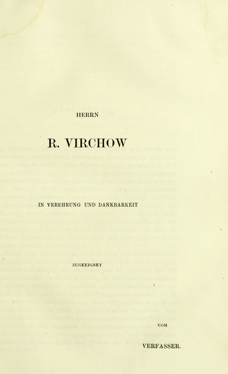 HERRN R. VIRCHOW IN VEREHRUNG UND DANKBARKEIT ZUGEEIGNET / VOM VERFASSER.