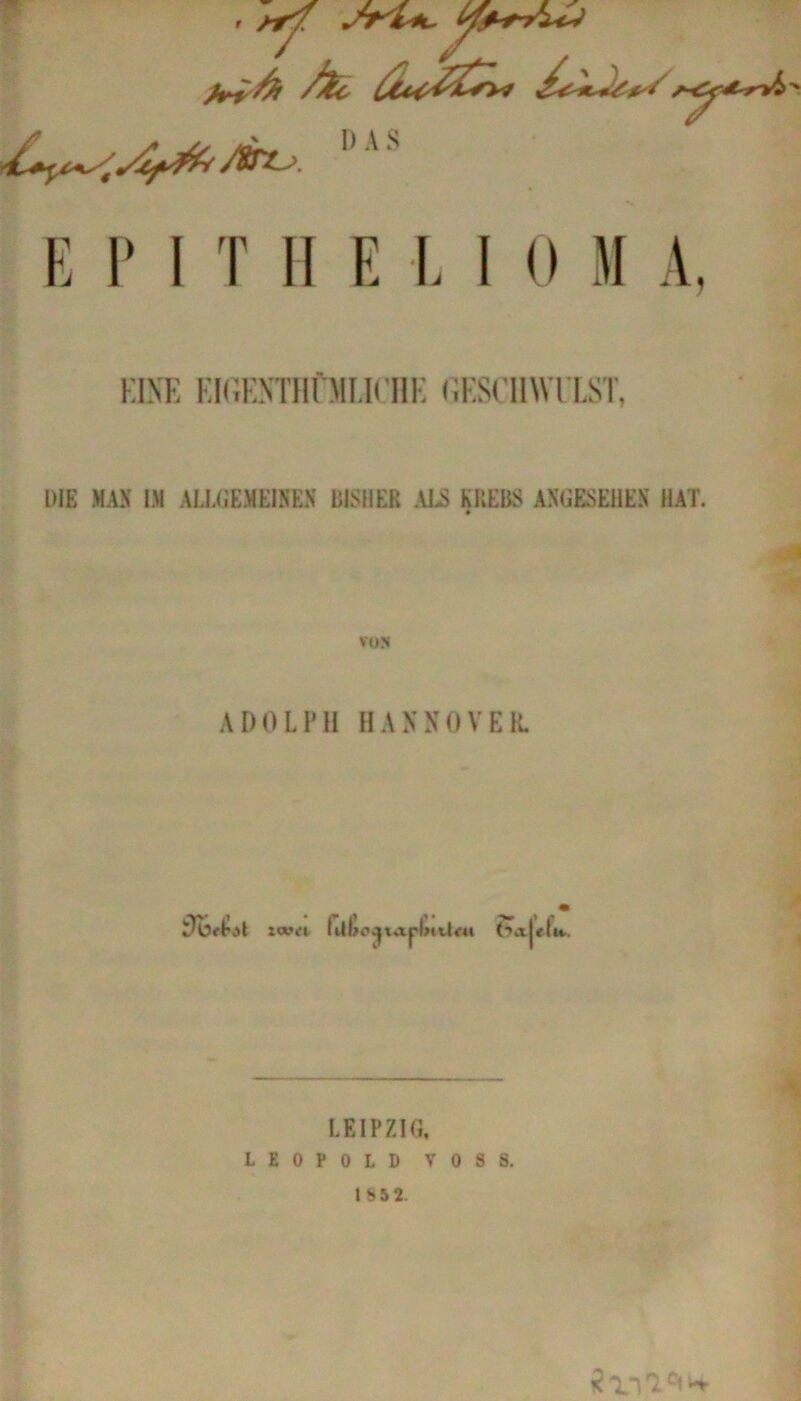 KINE KKiENTHrMUniE GESCHWllST, DIE MAX IM ALI/iEMEINEX BISHER Mß KREBS ANGESEHEN HAT. ADOLPH HANNOVER. xc0i;i. IUbo^to.pBtU<4i LEIPZIG, LEOPOLD VOSS. tS5 2.