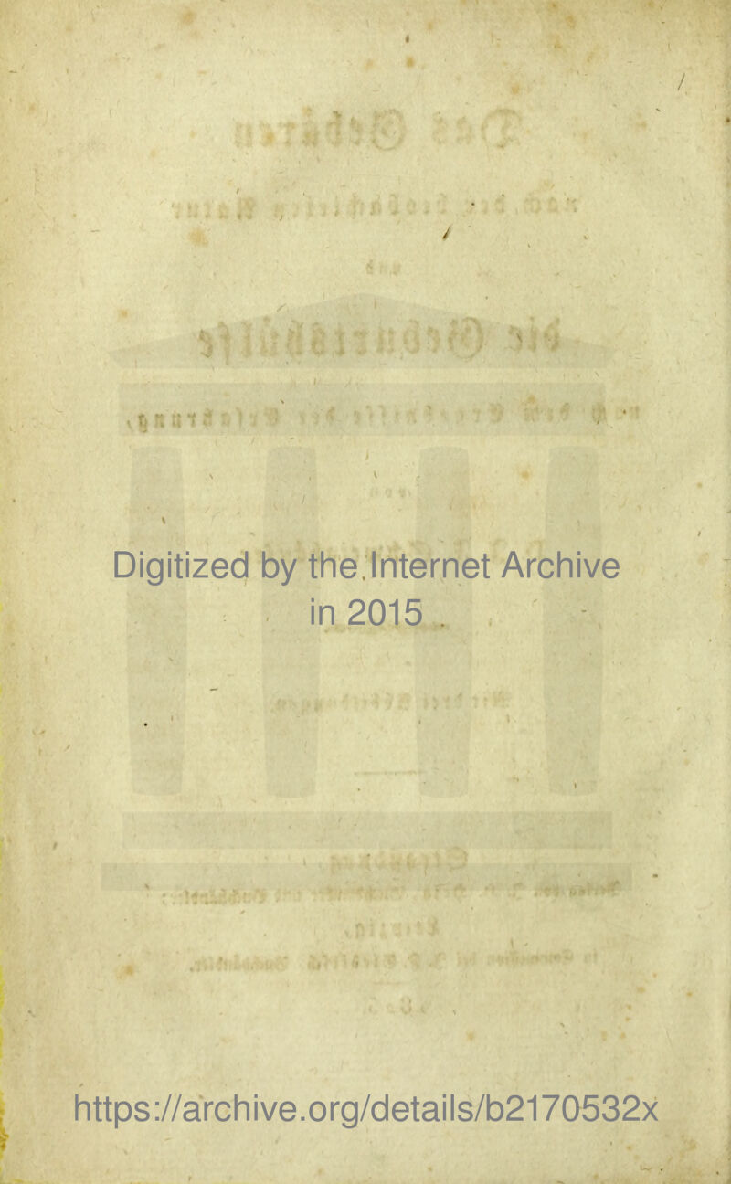 Digitized by the.Internet Archive in 2015. https ://ärch i ve. o rg/d etails/b2170532x