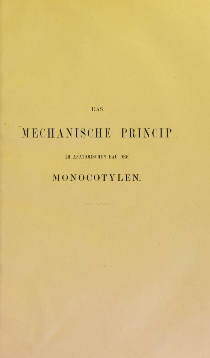 MECHANISCHE PRINCIP IM AxNATOMISCHEN BAU DER MONOCOTYLEN.