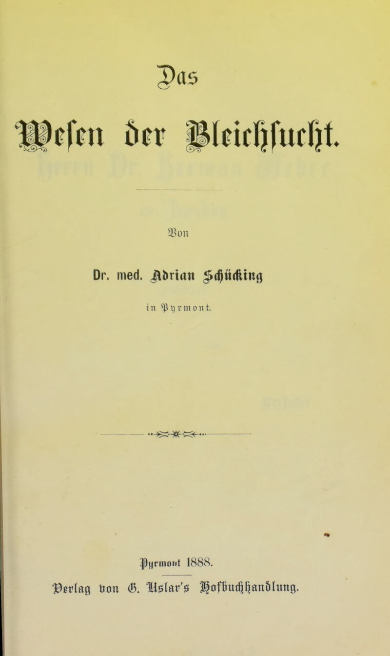 tfm ikr pieicfjfucfjt Sott Dr. med. Jlbrian $d)Mtng in $tirniont. f)j|nnoi.t 1888. Verlan. Uon <8. lislar's $ofüufl}fjanöhmg.