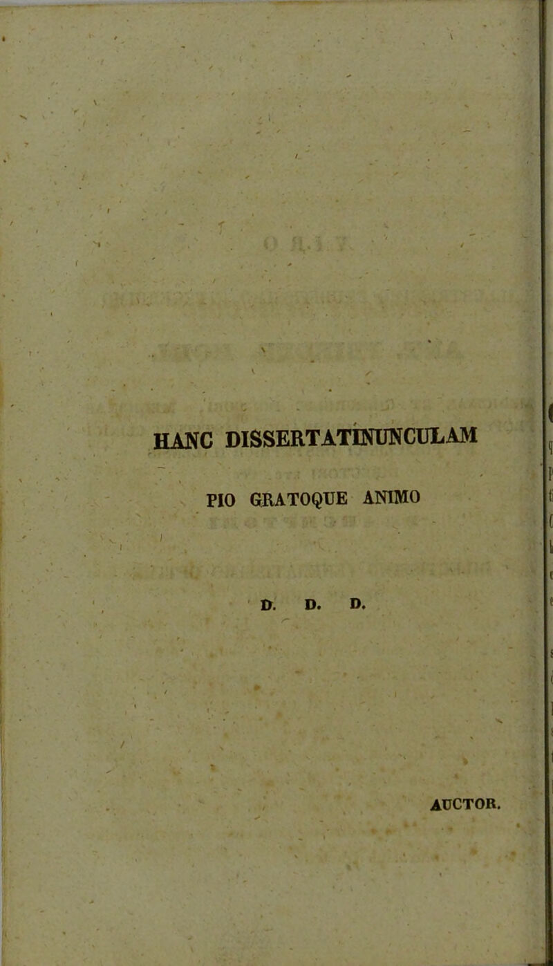 N HANC DISSERT ATINUNCULAM PIO GRATOQUE ANIMO D. D. D. AUCTOR.