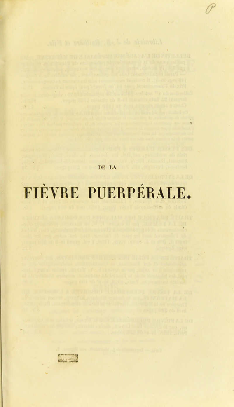 (F FIÈVRE PUERPÉRALE. & . -\j . .