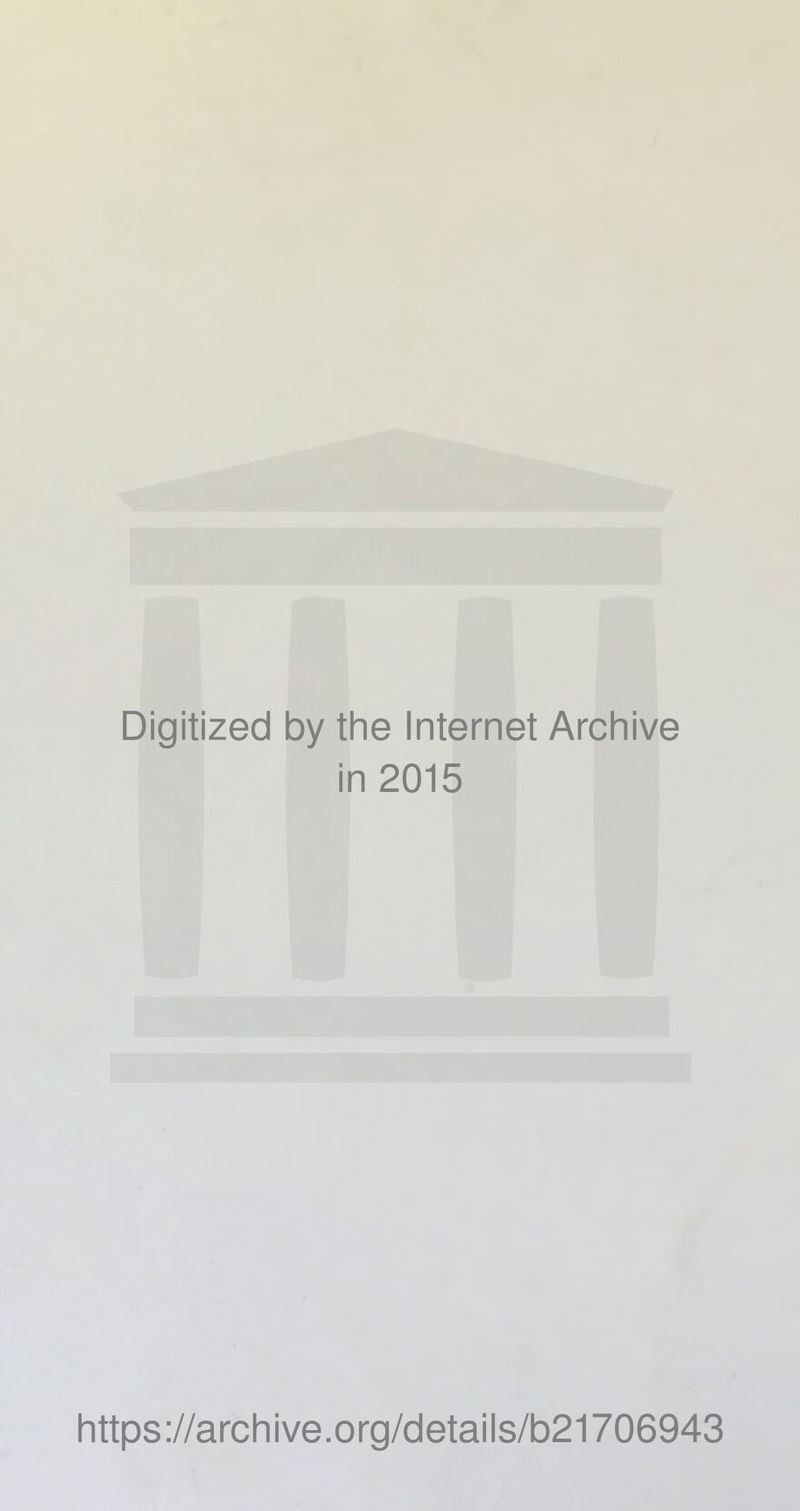 Digitized by the Internet Archive in 2015 Iittps://arcliive.org/details/b21706943