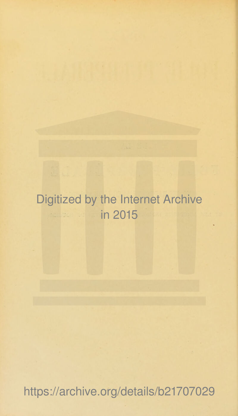 Digitized by the Internet Archive in 2015 https://archive.org/details/b21707029