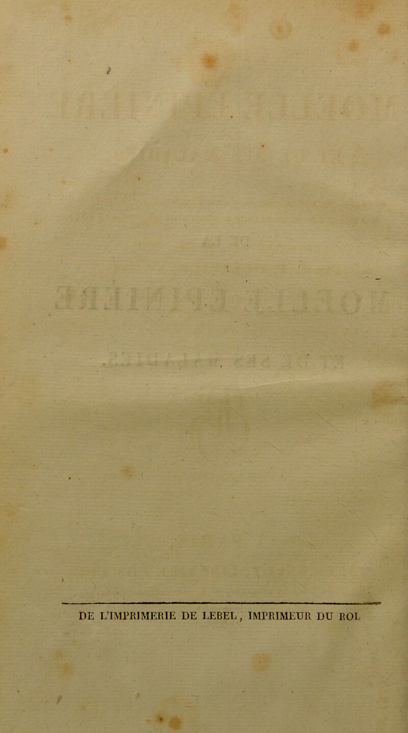 DE L’IMPRIMERIE DE LEBEL, IMPRIMEUR DU ROI.