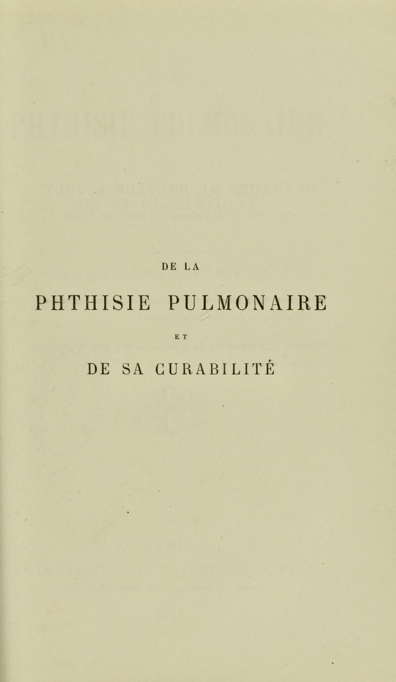 PHTHISIE PULMONAIRE E T DE SA CURABILITÉ