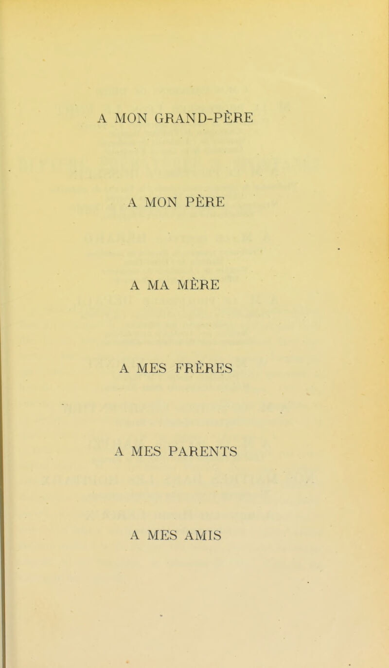 A MON GRAND-PÈRE A MON PÈRE A MA MÈRE A MES FRÈRES A MES PARENTS A MES AMIS