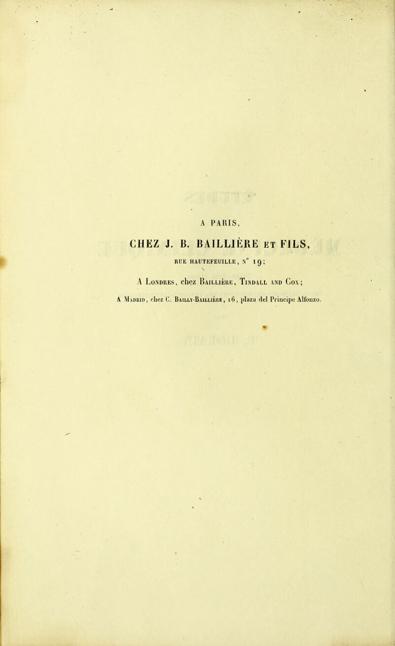 A PARIS, CHEZ J. B. BAILLIÈRE et FILS, HUE HAUTEFEUILLli , IN° I9; A LoNDBES, chez Baillière, Tindall and Gox; A Madrid, chez C. Baillï-Baillière, 16, plazu rlel Piiiicipo Alfouzo.