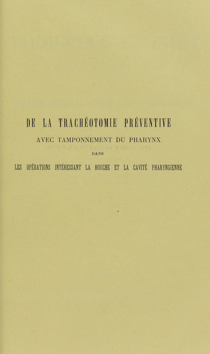 DE LA TRACHÉOTOMIE PREVENTIVE AVEC TAMPONNEMENT DU PHARYNX DANS LES OPÉRATIONS INTÉRESSANT LA BOUCHE ET LA CAVITÉ PHARYNGIENNE