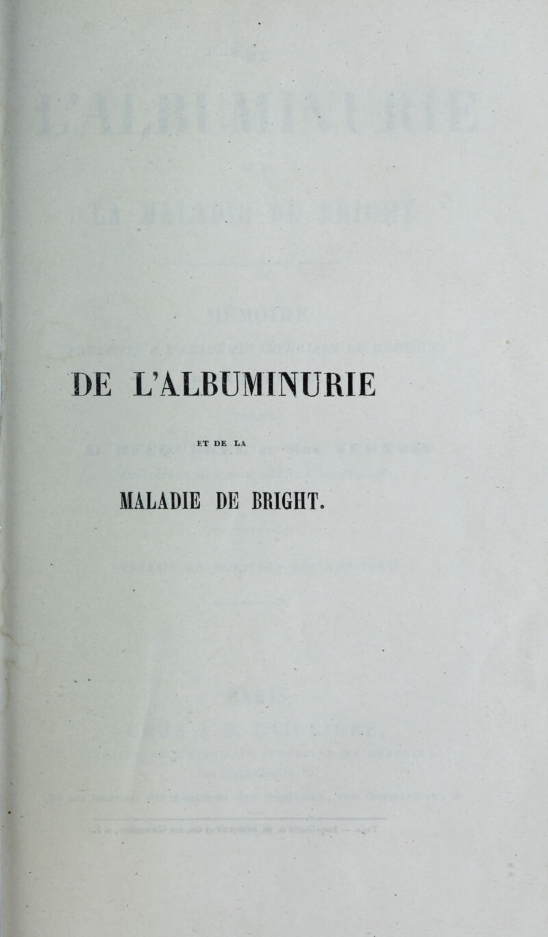 DE L A.LBUMINURIE ET DE LA MALADIE DE BRIGHT.