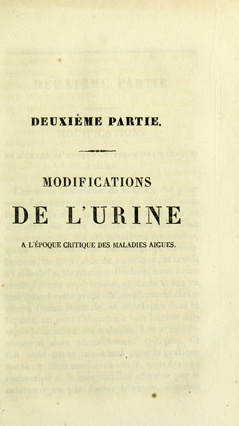 DEUXIÈME PARTIE. MODIFICATIONS DE L’URINE A L’ÉPOQUE CRITIQUE DES MALADIES AIGUES.