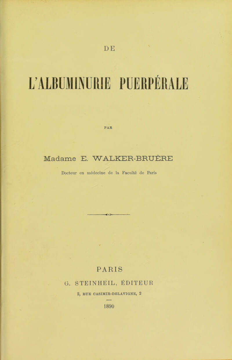 PAR Madame E. WALKER-BRUÈRE Docteur en médecine de la Faculté de Paris PARIS G. STEINHEIL, ÉDITEUR 2, BUK CASIMIR-DELAVIGNE, 2 1890