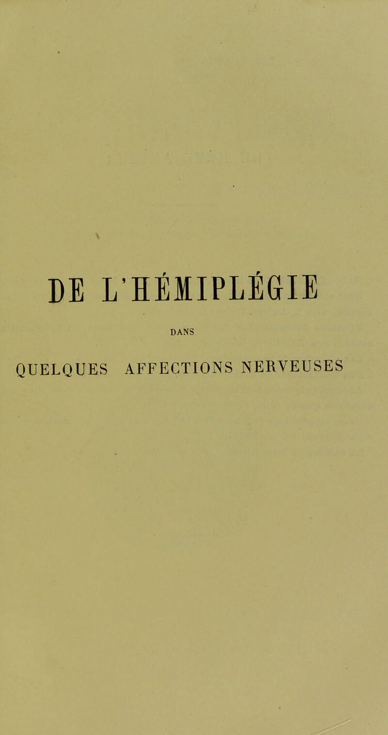 DE L'HÉMIPLÉaiE DANS QUELQUES AFFECTIONS NERVEUSES